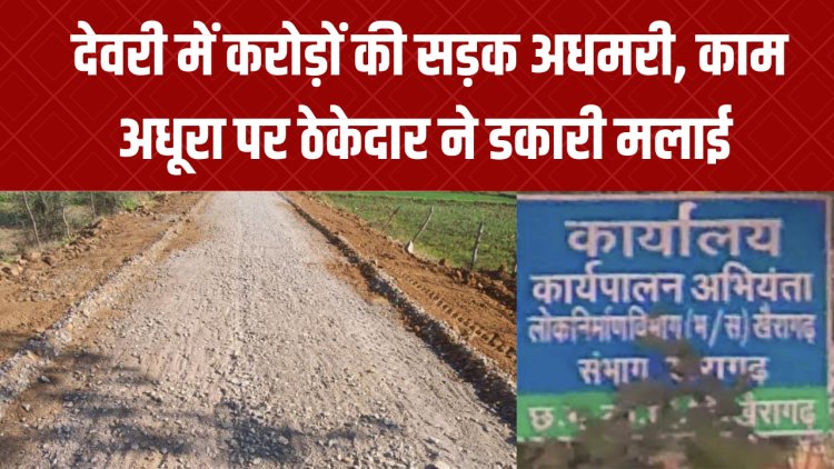 देवरी में करोड़ों की सड़क अधमरी, काम अधूरा पर ठेकेदार ने डकारी मलाई